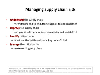 Managing supply chain risk <ul><li>Understand  the supply chain </li></ul><ul><ul><li>view it from end to end, from suppli...