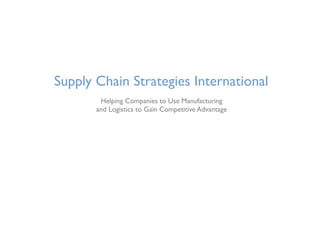Supply Chain Strategies International
        Helping Companies to Use Manufacturing
       and Logistics to Gain Competitive Advantage