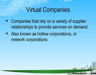 Virtual Companies <ul><li>Companies that rely on a variety of supplier relationships to provide services on demand. </li><...