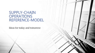 Ideas for today and tomorrow
SUPPLY-CHAIN
OPERATIONS
REFERENCE-MODEL
 