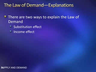 There are two ways to explain the Law of
Demand
Substitution effect
Income effect
SUPPLY AND DEMAND14
 