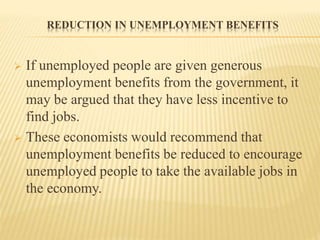 REDUCTION IN UNEMPLOYMENT BENEFITS
 If unemployed people are given generous
unemployment benefits from the government, it...
