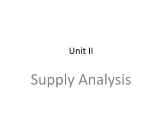 Unit II
Supply Analysis
 