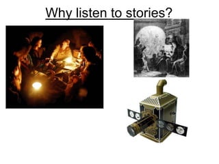 Why listen to stories?
 