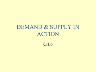 DEMAND & SUPPLY IN
ACTION
CH.6

 