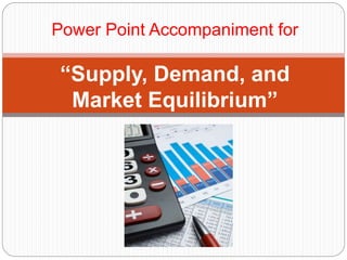 Power Point Accompaniment for
“Supply, Demand, and
Market Equilibrium”
 