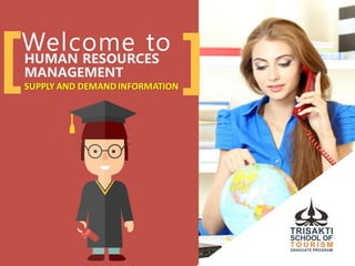 Welcome toHUMAN RESOURCES
MANAGEMENT
SUPPLY AND DEMANDINFORMATION
[ ]
 