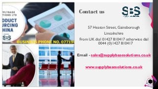 Jens
Martensson
Contact us
57 Heaton Street, Gainsborough
Lincolnshire
From UK dial 01427 810417 otherwise dial
0044 (0)1427 810417
Email - sales@supplybasesolutions.co.uk
www.supplybasesolutions.co.uk
 