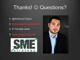 Thanks!  Questions?
@AnthonyCTaylor

Anthony@smestrategy.net

P:778-895-5446

www.smestrategy.net
 