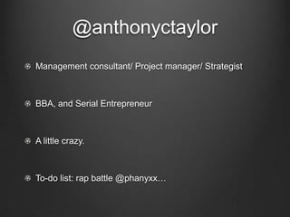 @anthonyctaylor
Management consultant/ Project manager/ Strategist



BBA, and Serial Entrepreneur



A little crazy.



To-do list: rap battle @phanyxx…
 