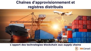 1
Chaînes d’approvisionnement et
registres distribués
L’apport des technologies blockchain aux supply chains
 