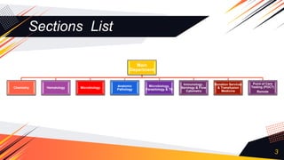 Sections List
3
Main
Department
Chemistry Hematology Microbiology
Anatomic
Pathology
Microbiology,
Parasitology & TB
Immunology ,
Serology & Flow
Cytometry
Donation Services
& Transfusion
Medicine
Point of Care
Testing (POCT)
Remote
 