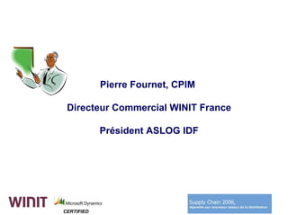 Pierre Fournet, CPIM

 Directeur Commercial WINIT France

            Président ASLOG IDF




CERTIFIED
 