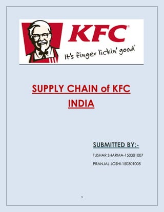 1
SUPPLY CHAIN of KFC
INDIA
TUSHAR SHARMA-150301007
PRANJAL JOSHI-150301005
 
