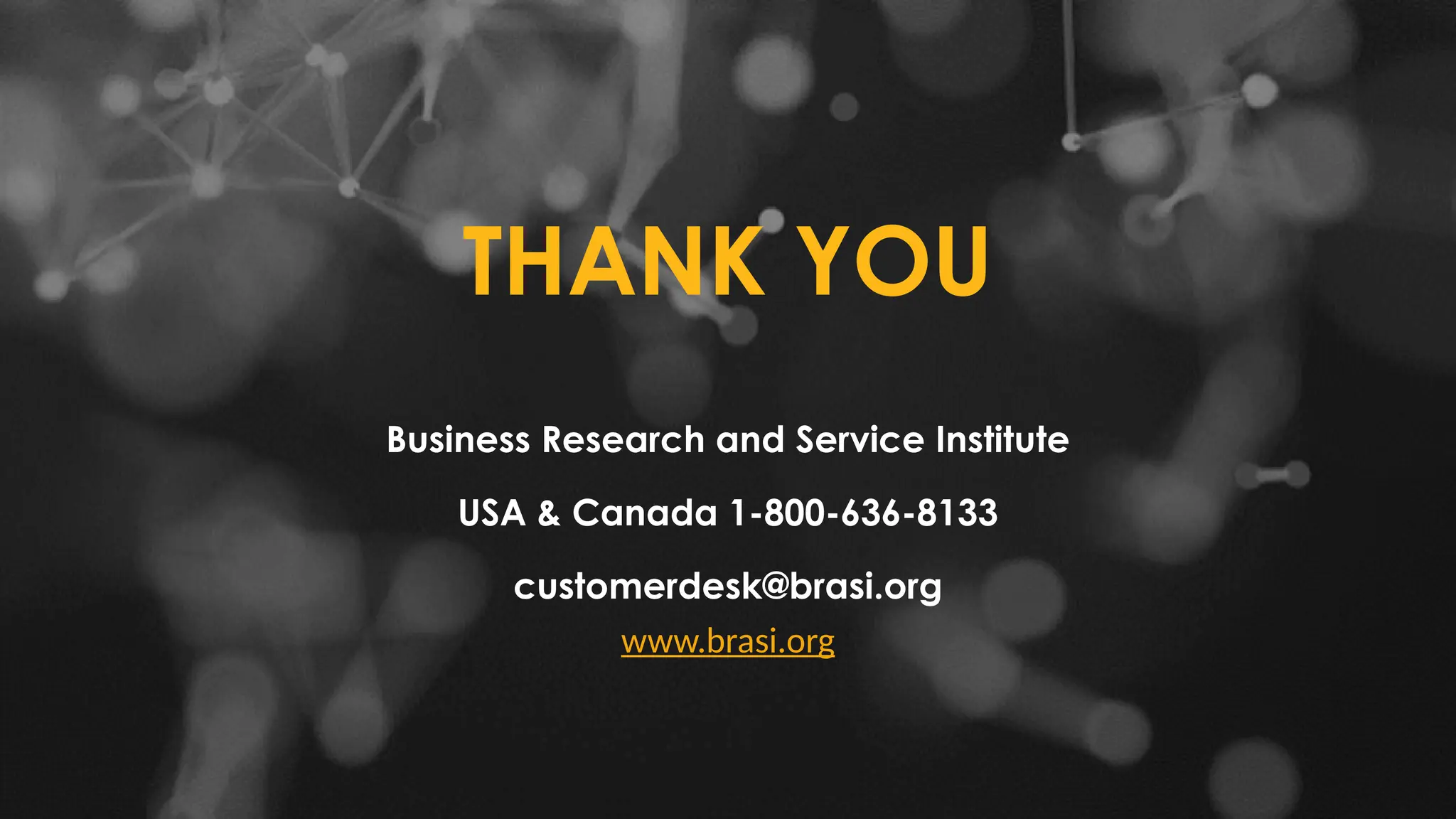 THANK YOU
Business Research and Service Institute
USA & Canada 1-800-636-8133
customerdesk@brasi.org
www.brasi.org
 