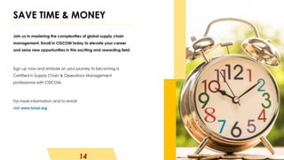 14
SAVE TIME & MONEY
Join us in mastering the complexities of global supply chain
management. Enroll in CISCOM today to elevate your career
and seize new opportunities in this exciting and rewarding field.
Sign up now and embark on your journey to becoming a
Certified in Supply Chain & Operations Management
professional with CISCOM.
For more information and to enroll,
visit www.brasi.org
 