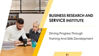 Driving Progress Through
Training And Skills Development
BUSINESS RESEARCH AND
SERVICE INSTITUTE
01
 