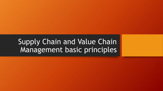 Supply Chain and Value Chain
Management basic principles
 