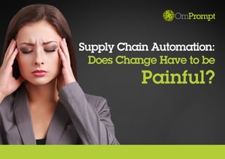 1
Supply Chain Automation:
Does Change Have to be
Painful?
 