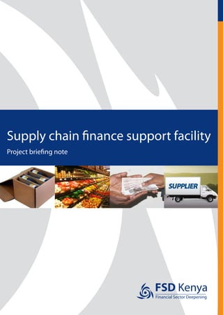 FSD Kenya
Financial Sector Deepening
Supply chain finance support facility
Project briefing note
 