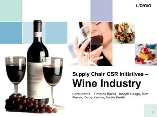 Supply Chain CSR Initiatives – Wine Industry Consultants:  Timothy Barba, Joseph Fidago, Kim Finney, Doug Keeley, Justin Smith 1 