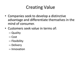 Creating Value
• Companies seek to develop a distinctive
advantage and differentiate themselves in the
mind of consumer.
•...