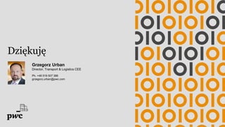 Dziękuję
Grzegorz Urban
Director, Transport & Logistics CEE
Ph. +48 519 507 386
grzegorz.urban@pwc.com
 