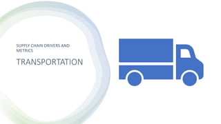 TRANSPORTATION
SUPPLY CHAIN DRIVERS AND
METRICS
 