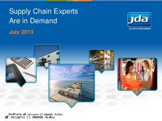 Supply Chain Experts
Are in Demand
July 2013
 