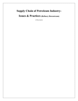 Supply Chain of Petroleum Industry-
Issues & Practices (Refinery Downstream)
A Dissertation
 