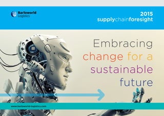 Embracing
change for a
sustainable
future
2015
supplychainforesight
Logistics
www.barloworld-logistics.com
 