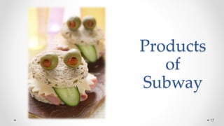 Products
of
Subway
17
 