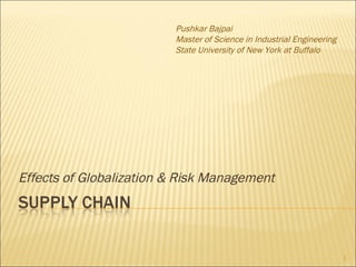 Effects of Globalization & Risk Management  Pushkar Bajpai Master of Science in Industrial Engineering State University of New York at Buffalo 