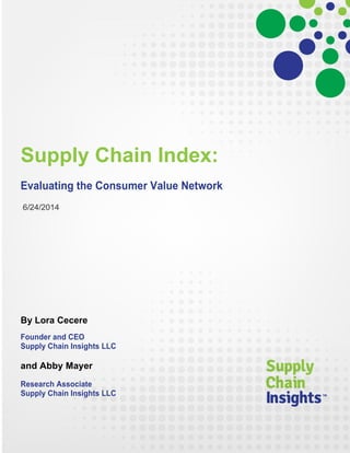 Supply Chain Index:
Evaluating the Consumer Value Network
6/24/2014
By Lora Cecere
Founder and CEO
Supply Chain Insights LLC
and Abby Mayer
Research Associate
Supply Chain Insights LLC
 