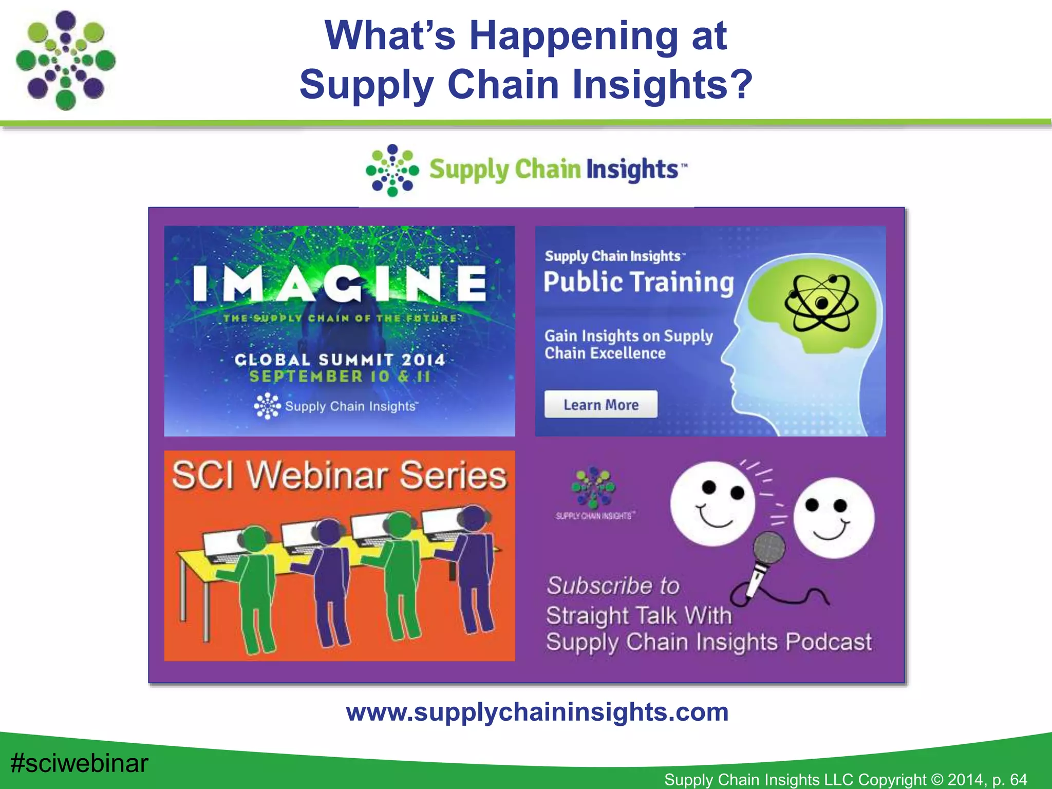 Supply Chain Insights LLC Copyright © 2014, p. 64
What’s Happening at
Supply Chain Insights?
www.supplychaininsights.com
#sciwebinar
 