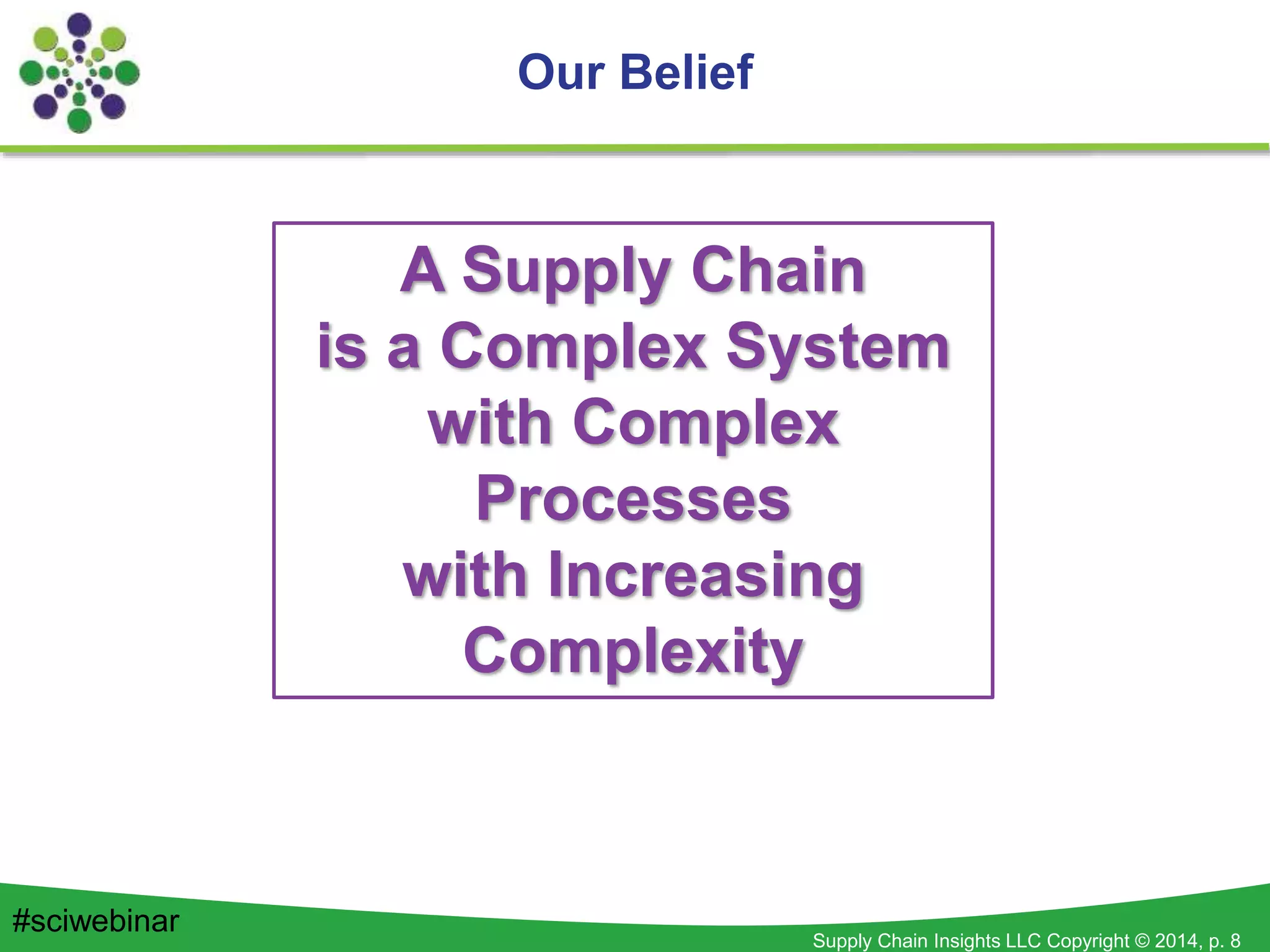Supply Chain Insights LLC Copyright © 2014, p. 8
A Supply Chain
is a Complex System
with Complex
Processes
with Increasing
Complexity
Our Belief
#sciwebinar
 