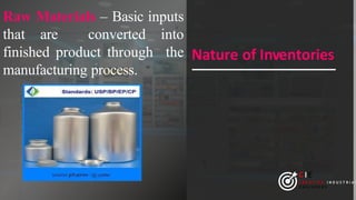 Nature of Inventories
CIE
C R E A T I V E I N D U S T R I A L
E N G I N E E R S
Raw Materials – Basic inputs
that are converted into
finished product through the
manufacturing process.
 