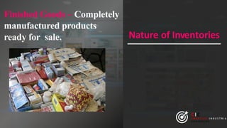 Finished Goods – Completely
manufactured products
ready for sale. Nature of Inventories
CIE
C R E A T I V E I N D U S T R I A
E N G I N E E R S
 