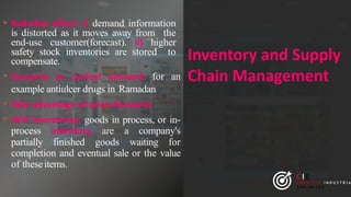 Inventory and Supply
Chain Management
• Bullwhip effect: i) demand information
is distorted as it moves away from the
end-use customer(forecast). ii) higher
safety stock inventories are stored to
compensate.
• Seasonal or cyclical demand: for an
example antiulcer drugs in Ramadan
• Take advantage of price discounts
• WIP inventories: goods in process, or in-
process inventory are a company's
partially finished goods waiting for
completion and eventual sale or the value
of theseitems.
CIE
C R E A T I V E I N D U S T R I A
E N G I N E E R S
 