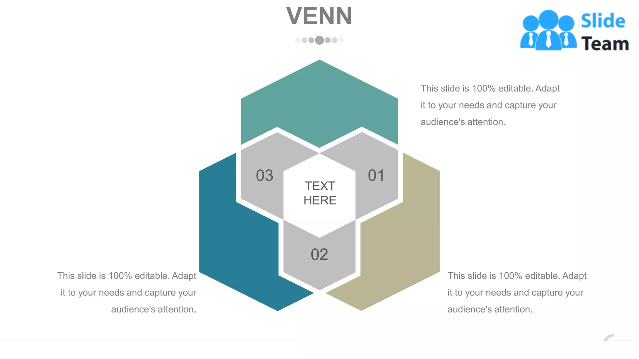 VENN
This slide is 100% editable. Adapt
it to your needs and capture your
audience's attention.
This slide is 100% editable. Adapt
it to your needs and capture your
audience's attention.
This slide is 100% editable. Adapt
it to your needs and capture your
audience's attention.
03 01
02
TEXT
HERE
www.company.com 50
 