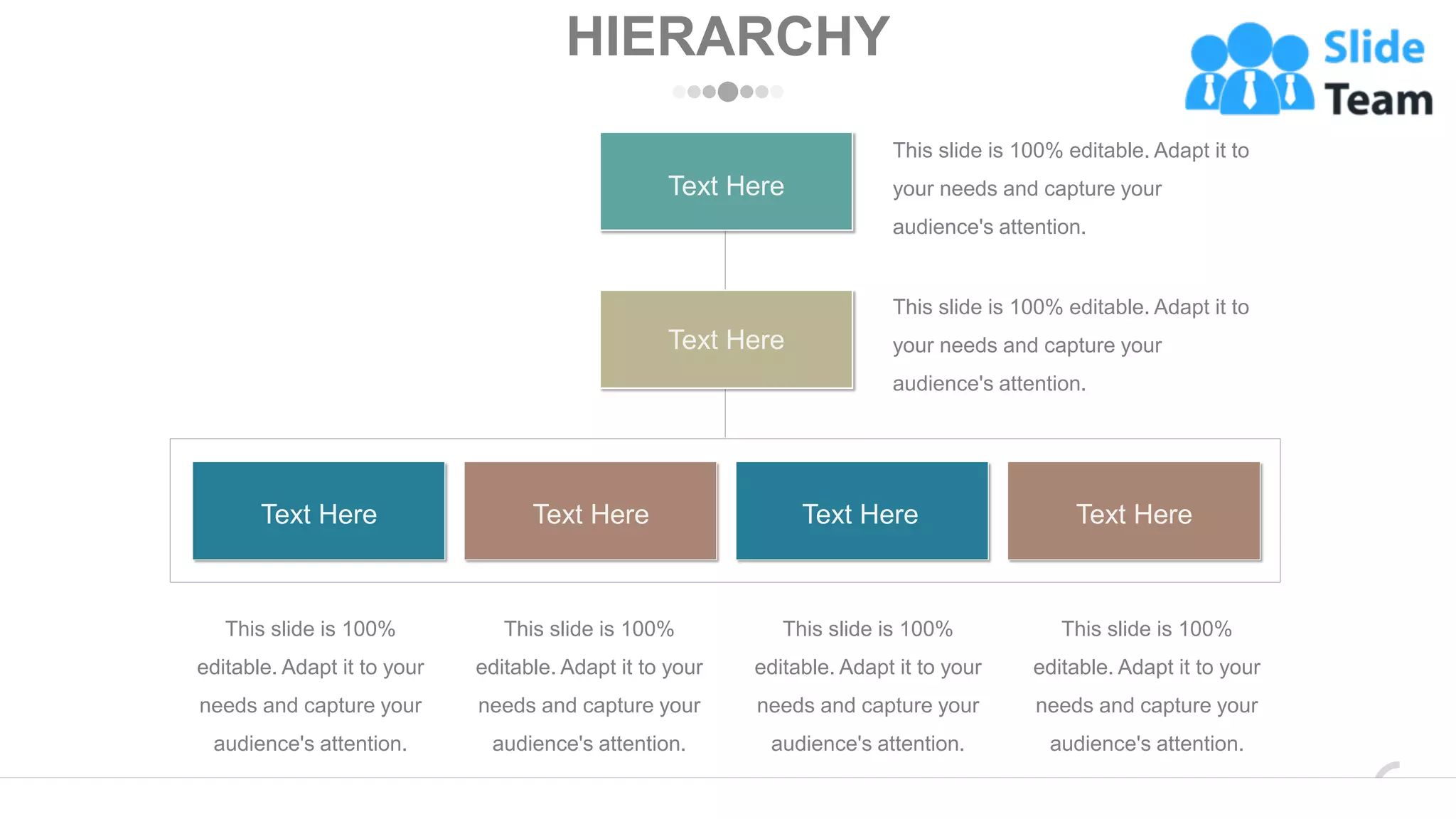 HIERARCHY
Text Here
Text Here
Text Here
Text Here
Text Here Text Here
This slide is 100% editable. Adapt it to
your needs and capture your
audience's attention.
This slide is 100% editable. Adapt it to
your needs and capture your
audience's attention.
This slide is 100%
editable. Adapt it to your
needs and capture your
audience's attention.
This slide is 100%
editable. Adapt it to your
needs and capture your
audience's attention.
This slide is 100%
editable. Adapt it to your
needs and capture your
audience's attention.
This slide is 100%
editable. Adapt it to your
needs and capture your
audience's attention.
www.company.com 55
 