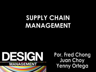 SUPPLY CHAIN MANAGEMENT Por. Fred Chong Juan Choy Yenny Ortega 