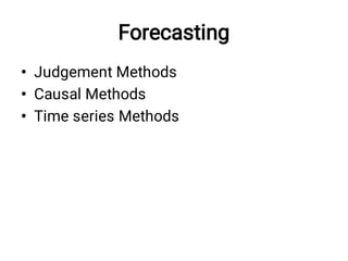 Forecasting
•
•
•
Judgement Methods
Causal Methods
Time series Methods
 