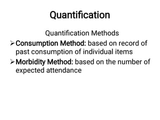 Quantiﬁcation


Quantiﬁcation Methods
Consumption Method: based on record of
past consumption of individual items
Morbidity Method: based on the number of
expected attendance
 