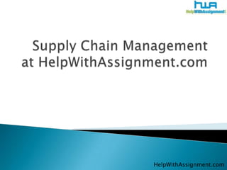 Supply Chain Management at HelpWithAssignment.com HelpWithAssignment.com 