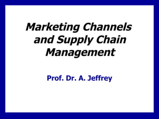 Marketing Channels  and Supply Chain Management Prof. Dr. A. Jeffrey 