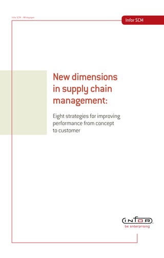 Infor SCM > Whitepaper
                                                          Infor SCM




                         New dimensions
                         in supply chain
                         management:
                         Eight strategies for improving
                         performance from concept
                         to customer
 