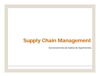 Gerenciamento da Cadeia de Suprimentos
Supply Chain ManagementSupply Chain Management
 