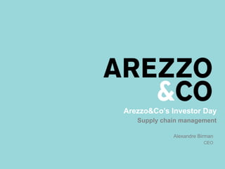 Arezzo&Co’s Investor Day
Supply chain management
Alexandre Birman
CEO
 