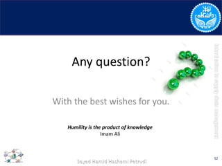 Any question?
With the best wishes for you.
52
Humility is the product of knowledge
Imam Ali
 